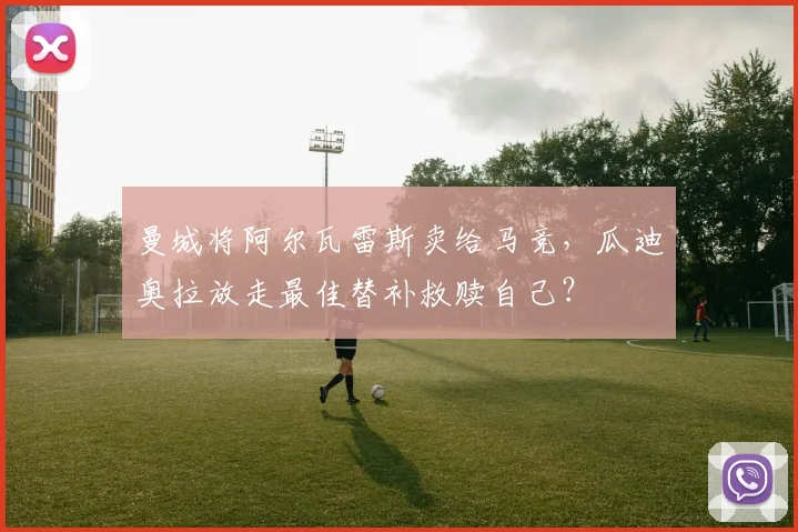 曼城将阿尔瓦雷斯卖给马竞，瓜迪奥拉放走最佳替补救赎自己？