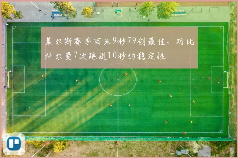 莱尔斯赛季百米9秒79创最佳，对比科尔曼7次跑进10秒的稳定性